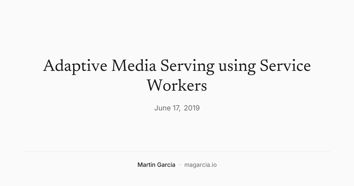 Adaptive Media Serving using Service Workers — magarcia